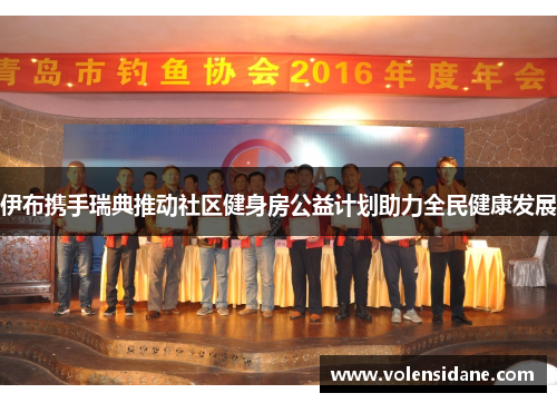 伊布携手瑞典推动社区健身房公益计划助力全民健康发展 伊布携手瑞典推动社区健身房公益计划助力全民健康发展