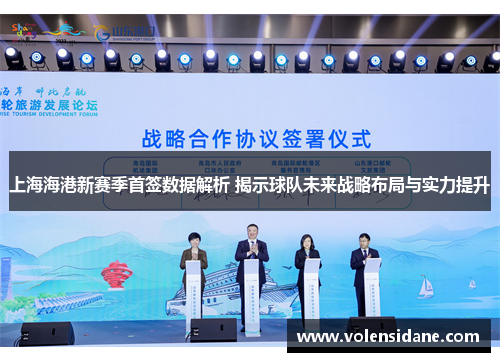 上海海港新赛季首签数据解析 揭示球队未来战略布局与实力提升