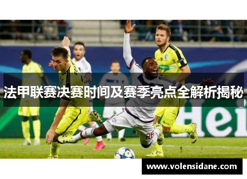 法甲联赛决赛时间及赛季亮点全解析揭秘