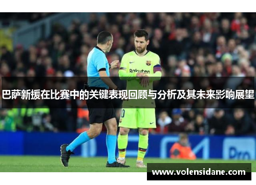 巴萨新援在比赛中的关键表现回顾与分析及其未来影响展望