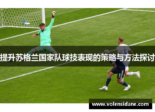 提升苏格兰国家队球技表现的策略与方法探讨