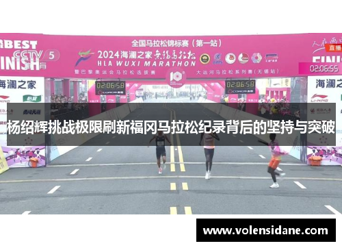 杨绍辉挑战极限刷新福冈马拉松纪录背后的坚持与突破